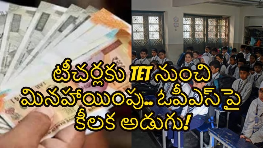 టీచర్లకు TET మినహాయింపు.. ఉద్యోగులకు పాత పెన్షన్ స్కీమ్ పై ప్రభుత్వం కీలక నిర్ణయం..!!